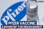 Pfizer Vaccine India, Pfizer Vaccine, pfizer vaccine a bigger bet for indian market, Moderna